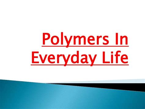 Polymers in everyday life.