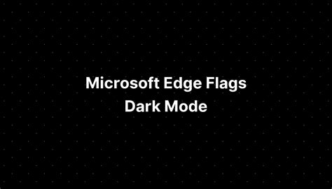 Microsoft Edge Flags Dark Mode - IMAGESEE