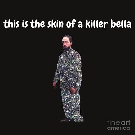 This Is The Skin Of A Killer Bella Meme Painting by Knight Roberts - Pixels