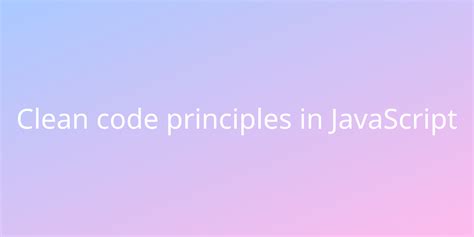 Clean code principles in JavaScript | Development | Borstch