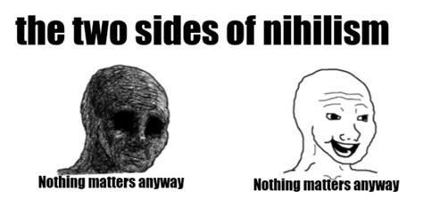 Nihilism be like | /r/memes | Know Your Meme