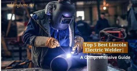 Top 5 Best Lincoln Electric Welder| A Comprehensive Guide