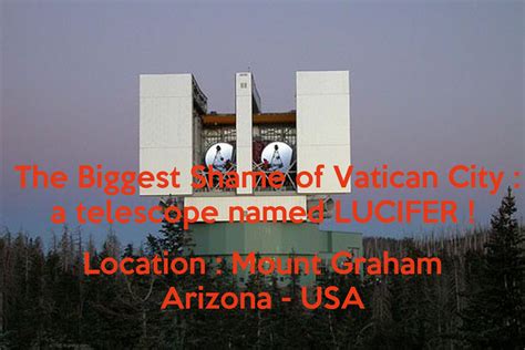 The Biggest Shame of Vatican City : a telescope named LUCIFER ! Location : Mount Graham Arizona ...