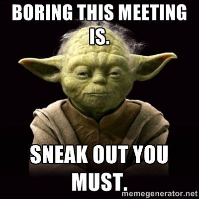 ProYodaAdvice - Boring this meeting is. Sneak out you must. | Yoda ...