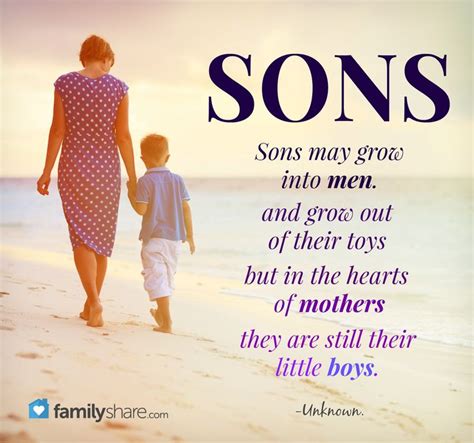 Sons may grow into men, and grow out of their toys, but in the hearts of mothers, they are still ...