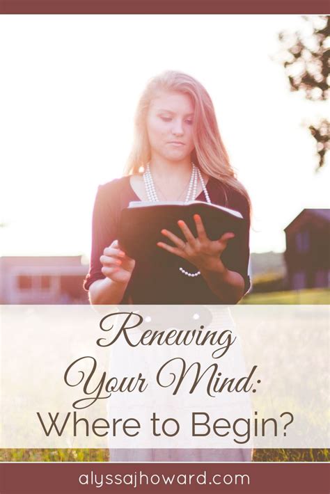 Renewing Your Mind: Where to Begin? | alyssajhoward.com | Mindfulness, Encouraging scripture ...