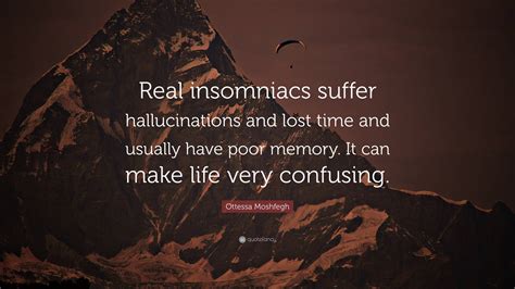 Ottessa Moshfegh Quote: “Real insomniacs suffer hallucinations and lost ...