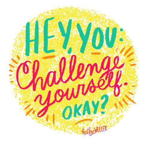 Challenge yourself. - Kathy Weller Art+Ideas