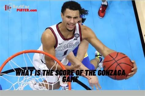 What is the score of the gonzaga game - Best For Player