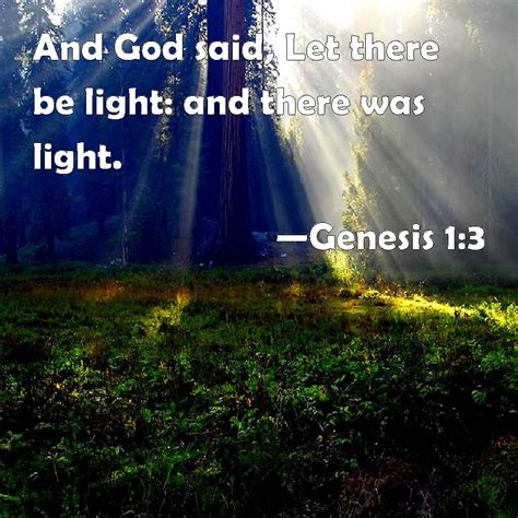 Genesis 1:3 And God said, Let there be light: and there was light.