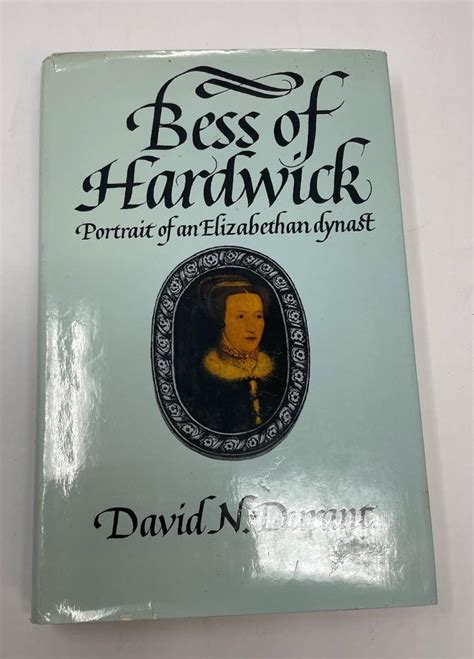 Bess Of Hardwick Portrait of an Elizabethan Dynast. David N. Durant. ATHENEUM NEW YORK 1978 ...