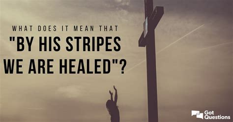 What does it mean that “by His stripes we are healed”? | GotQuestions.org