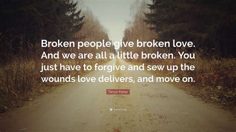 Tarryn Fisher Quote: “Broken people give broken love. And we are all a ...