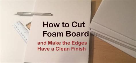 How to Cut Foam Board and Make the Edges Have a Clean Finish