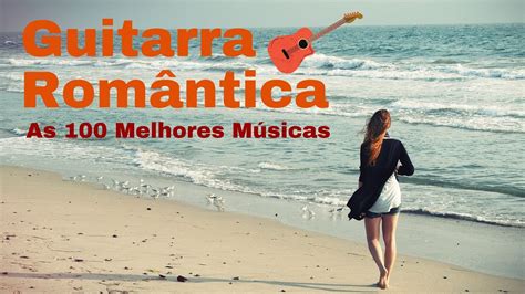 As 100 Melhores Músicas Românticas Instrumentais de Guitarra ️ Guitarra Instrumental Relaxante ...