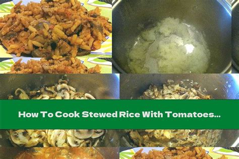 How To Cook Stewed Rice With Tomatoes And Mushrooms - Recipe - This ...