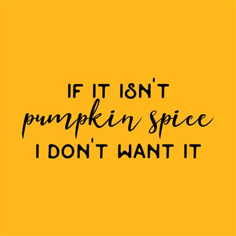 If It Isn't Pumpkin Spice I Don't Want It / Pumpkin Spice Latte Humor ...