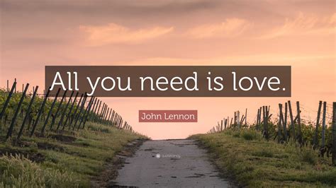 John Lennon Quote: “All you need is love.”