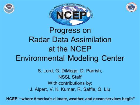 1 Progress on Radar Data Assimilation at the NCEP Environmental Modeling Center S. Lord, G ...