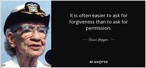 Grace Hopper quote: It is often easier to ask for forgiveness than to...