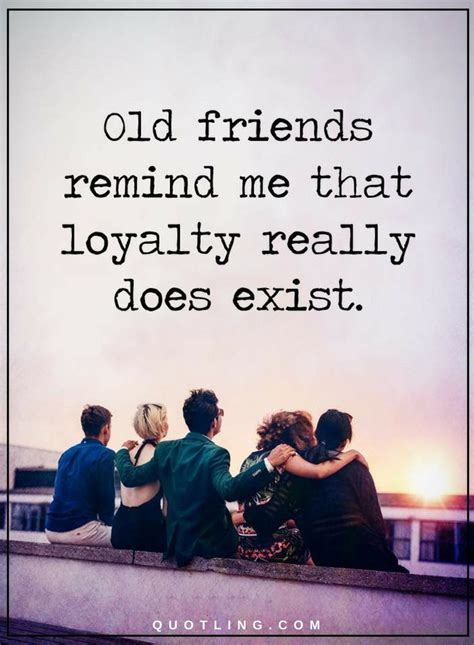 Quotes Old friends remind me that loyalty really does exist. | Old friend quotes, Friends quotes ...