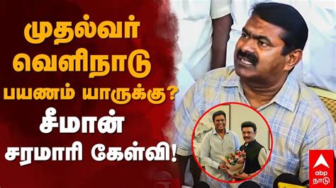 Seeman Speech | முதல்வர் வெளிநாடு பயணம் யாருக்கு? சீமான் சரமாரி கேள்வி ...