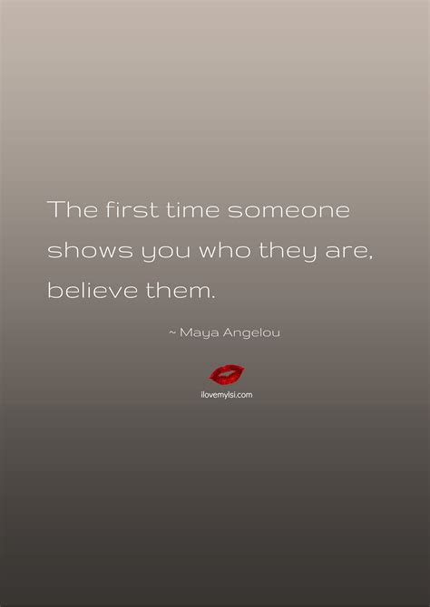 The first time someone shows you who they are, believe them. ~ Maya Angelou Book Quotes, Words ...