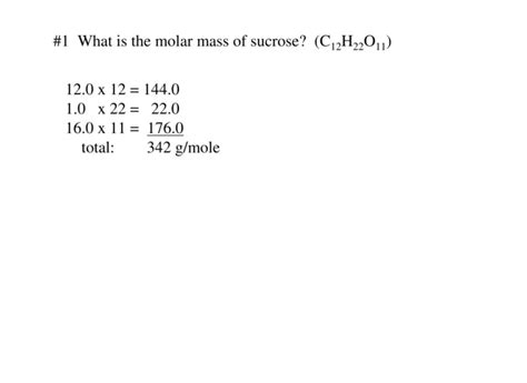 #1 What is the molar mass of sucrose? (C H O ) 12.0 x 12 = 144.0