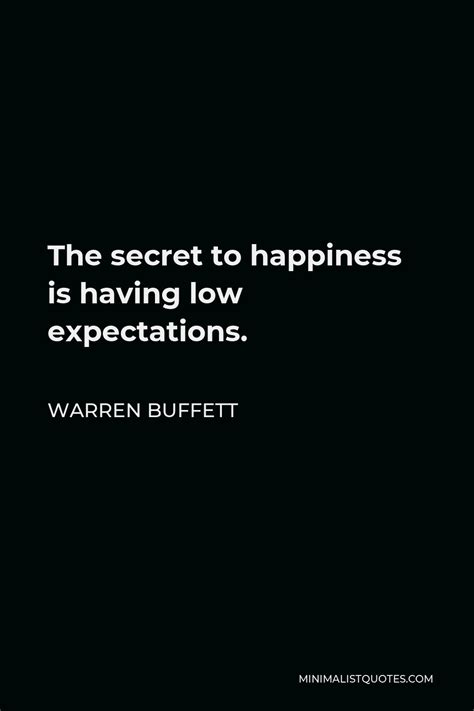 Warren Buffett Quote: The secret to happiness is having low expectations.