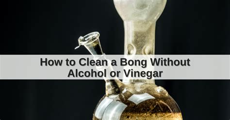 How to Clean a Bong Without Alcohol or Vinegar