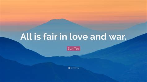 Sun Tzu Quote: “All is fair in love and war.”