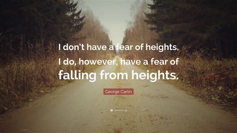 George Carlin Quote: “I don’t have a fear of heights. I do, however ...