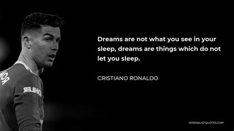 Cristiano Ronaldo Quote: Dreams are not what you see in your sleep ...