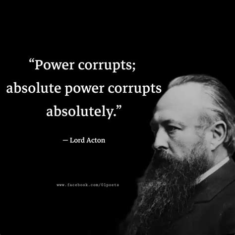 Power corrupts; absolute power corrupts absolutely. - Phrases