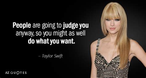 Taylor Swift quote: People are going to judge you anyway, so you might...