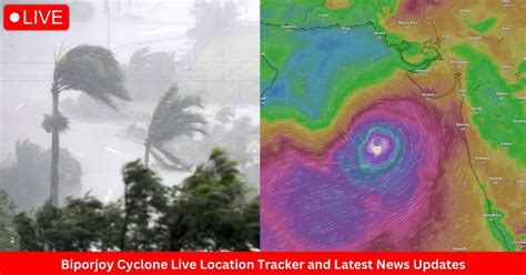 Biporjoy Cyclone Live Location Tracker and Latest News Updates