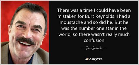 Tom Selleck quote: There was a time I could have been mistaken for...