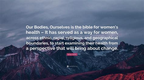 Byllye Avery Quote: “Our Bodies, Ourselves is the bible for women’s health – It has served as a ...