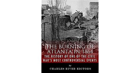 The Burning of Atlanta in 1864: The History of One of the Civil War's Most Controversial Events ...