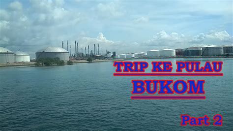 Trip ke Pulau Bukom - Singapore Part 2 - YouTube