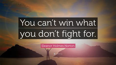 Eleanor Holmes Norton Quote: “You can’t win what you don’t fight for.”