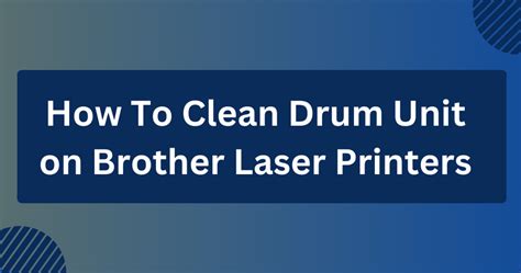 How To Clean Drum Units on Brother Laser Printers - Toner Buzz