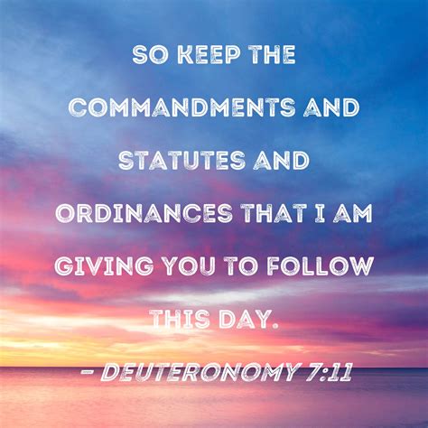 Deuteronomy 7:11 So keep the commandments and statutes and ordinances ...