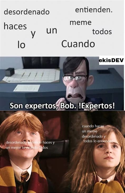 EL meme de arriba no es mío es de ekisdev solo lo vi y pensé hacer el ...