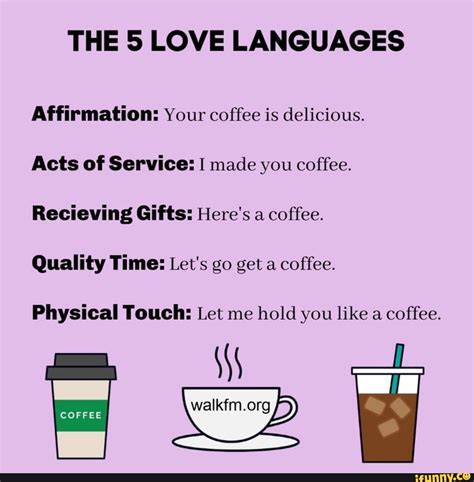 THE 5 LOVE LANGUAGES Affirmation: Your coffee is delicious. Acts of Service: I made you coffee ...