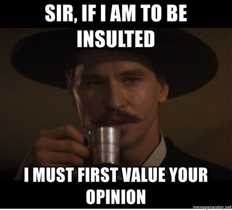 Doc holiday rumor - Sir, if i am to be insulted i must first value your opinion | Funny quotes ...