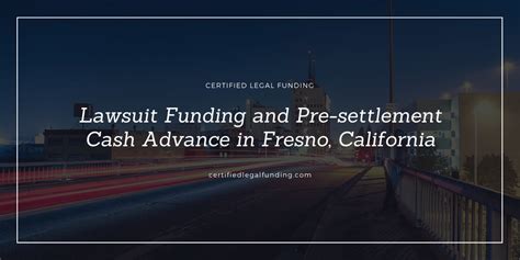 Lawsuit Funding and Pre-settlement Cash Advance in Fresno, California ...