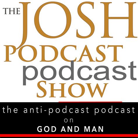 The Josh Podcast podcast Show: The Anti-Podcast podcast on God and Man | Listen via Stitcher for ...