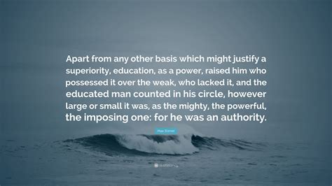 Max Stirner Quote: “Apart from any other basis which might justify a superiority, education, as ...