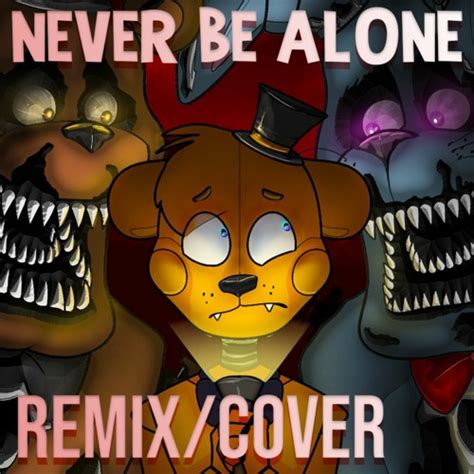 Stream FNAF SONG - Never Be Alone Remix/Cover by APAngryPiggy | Listen online for free on SoundCloud